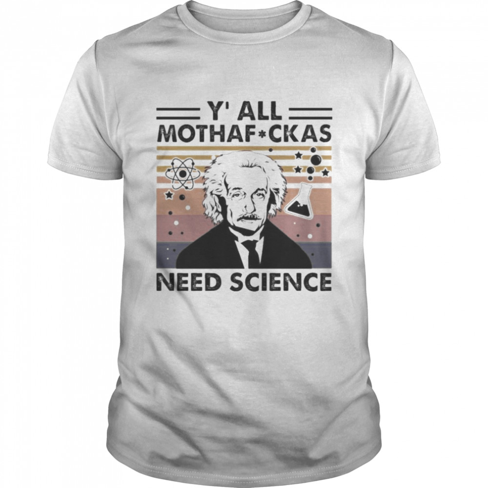 Albert Einstein Y’all Mothafuckas Need Science Vintage shirt