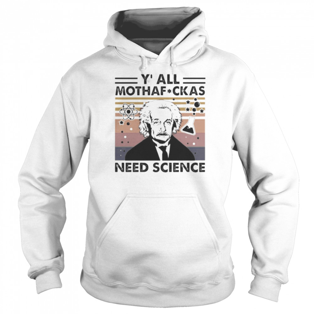 Albert Einstein Y’all Mothafuckas Need Science Vintage Shirt Unisex Hoodie