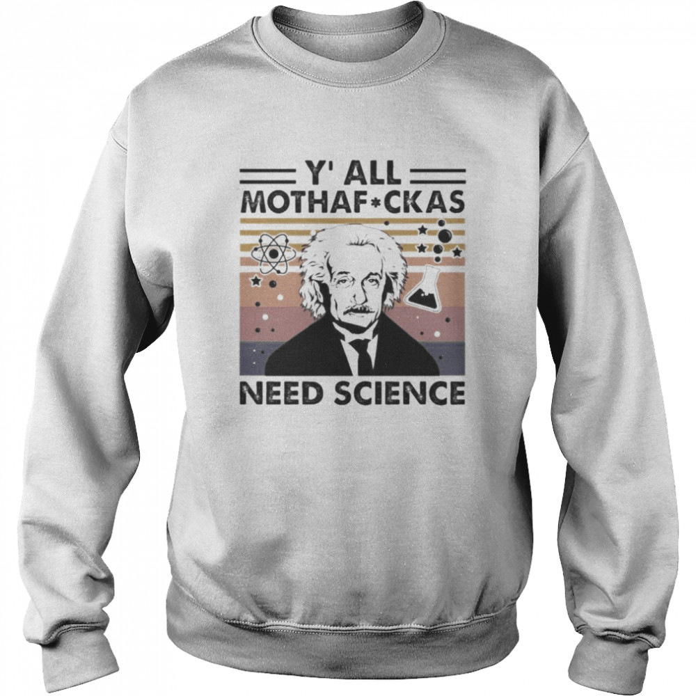 Albert Einstein Yall Mothafuckas Need Science Vintage Shirt Unisex Sweatshirt