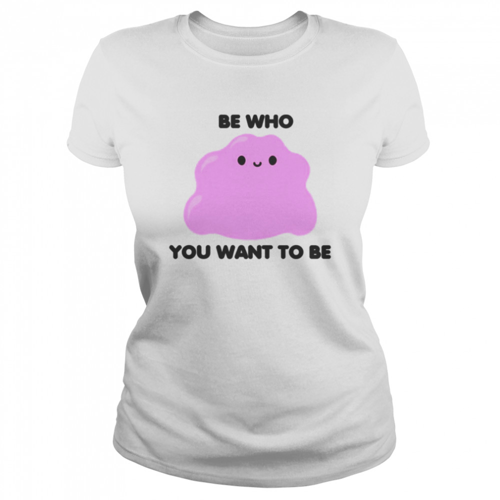 Be Who You Want To Be Pokemon Ditto Shirt Classic Women'S T-Shirt