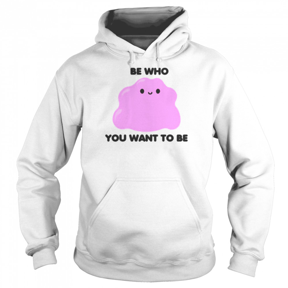 Be Who You Want To Be Pokemon Ditto Shirt Unisex Hoodie