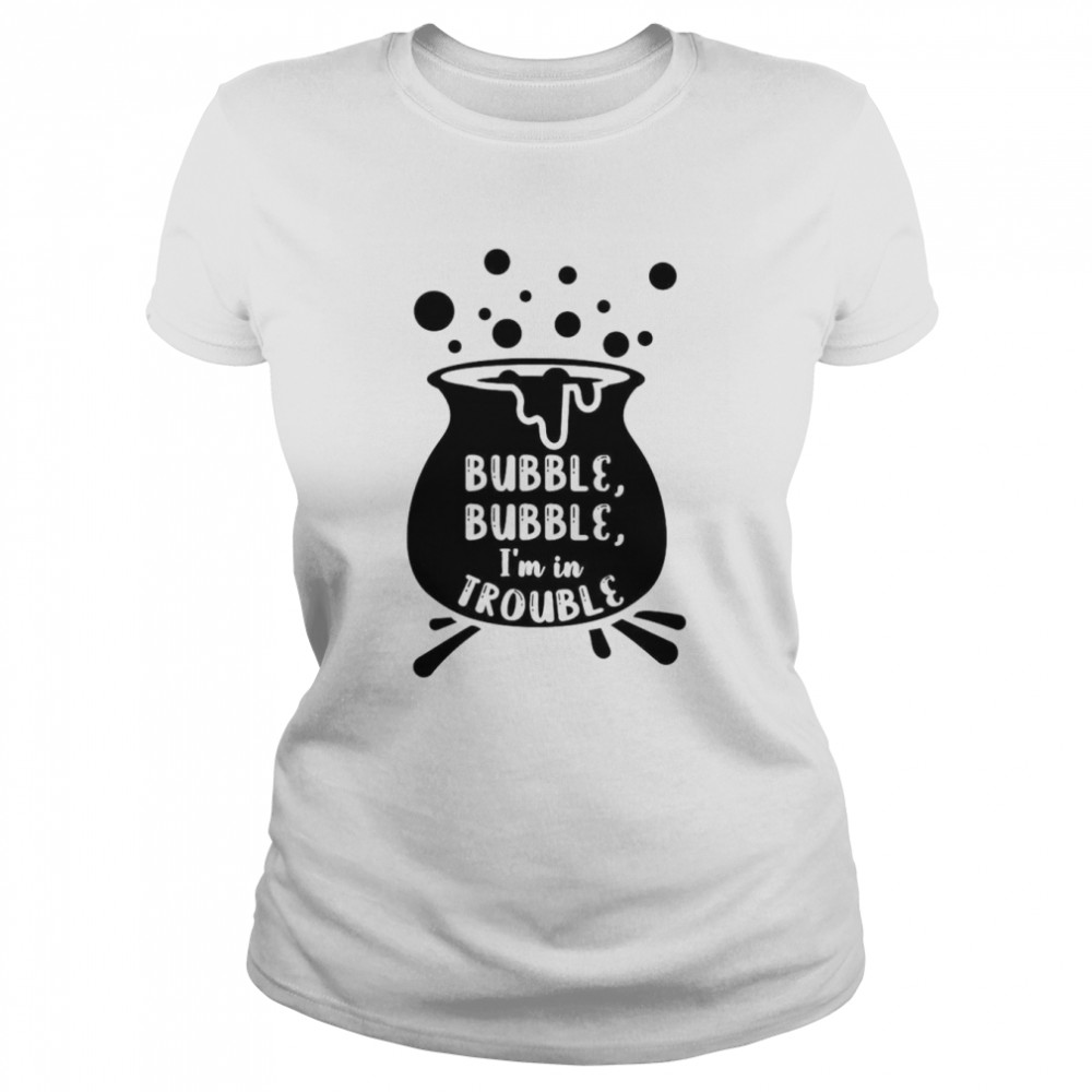 Bubble Bubble I’m In Trouble Hocus Pocus Halloween Shirt Classic Women'S T-Shirt