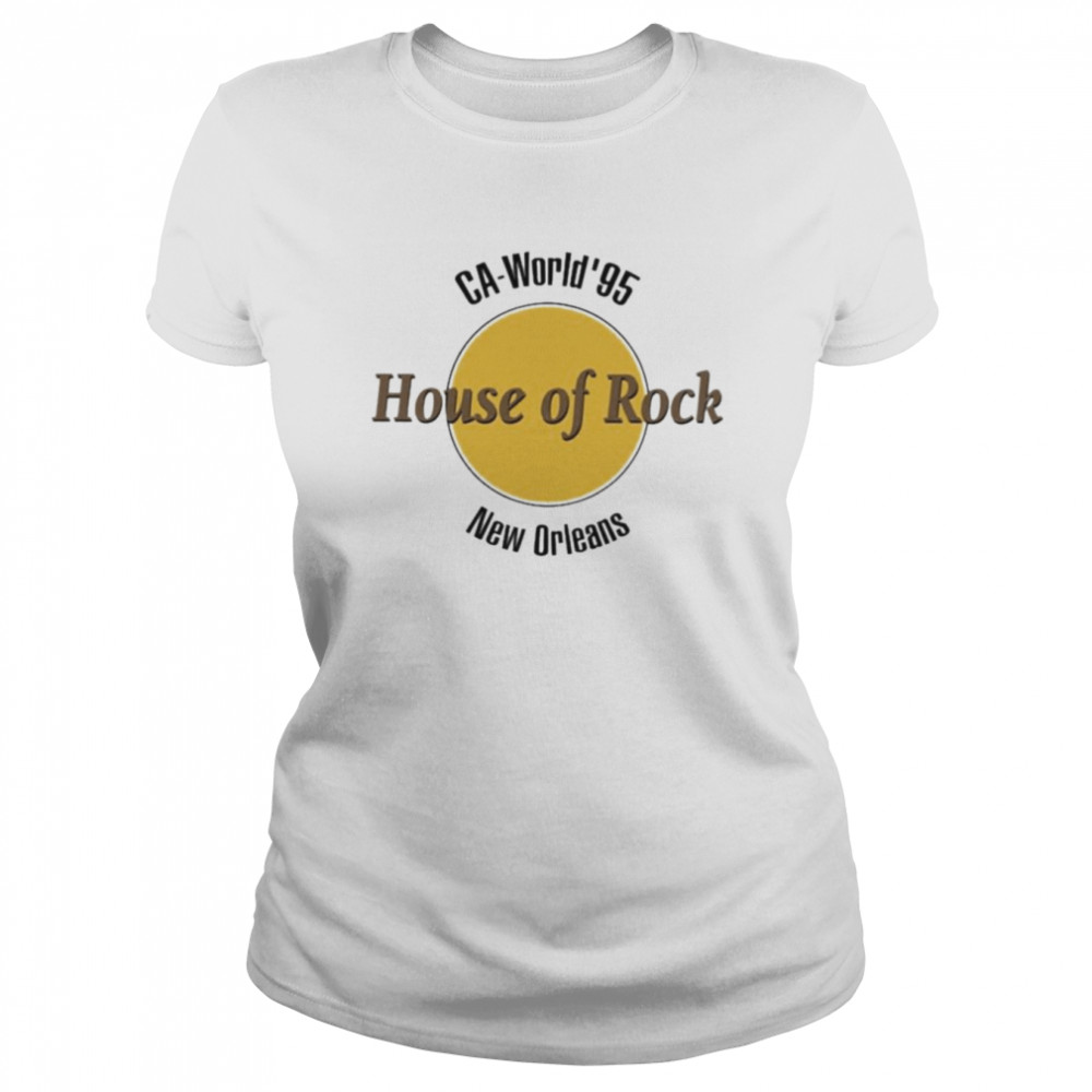 Ca World 95 House Of Rock New Orleans Shirt Classic Women'S T-Shirt