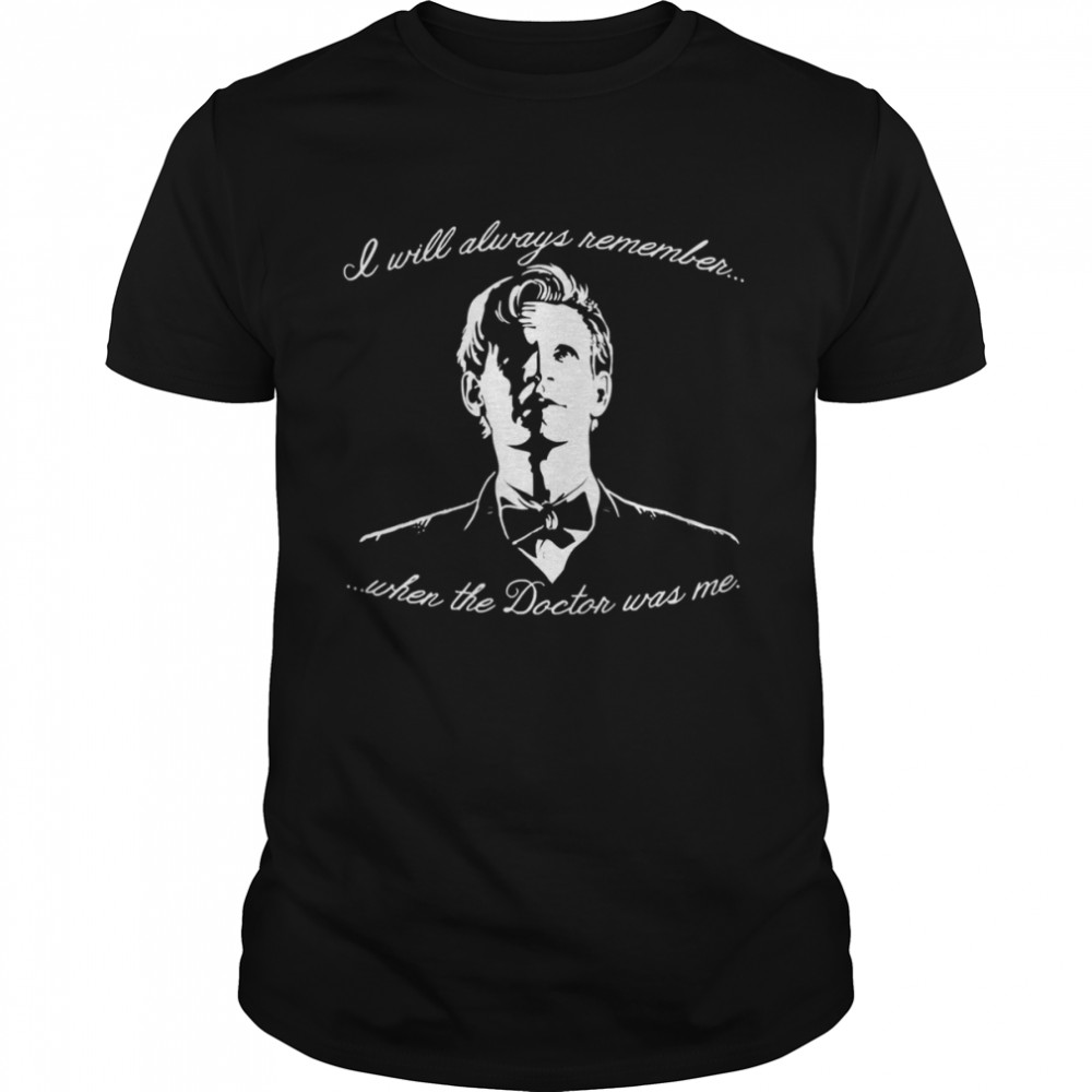 Eleventh Doctor I Will Always Remember When The Doctor Was Me shirt