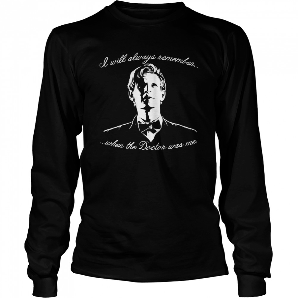 Eleventh Doctor I Will Always Remember When The Doctor Was Me Shirt Long Sleeved T-Shirt