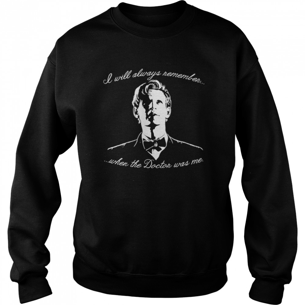 Eleventh Doctor I Will Always Remember When The Doctor Was Me Shirt Unisex Sweatshirt