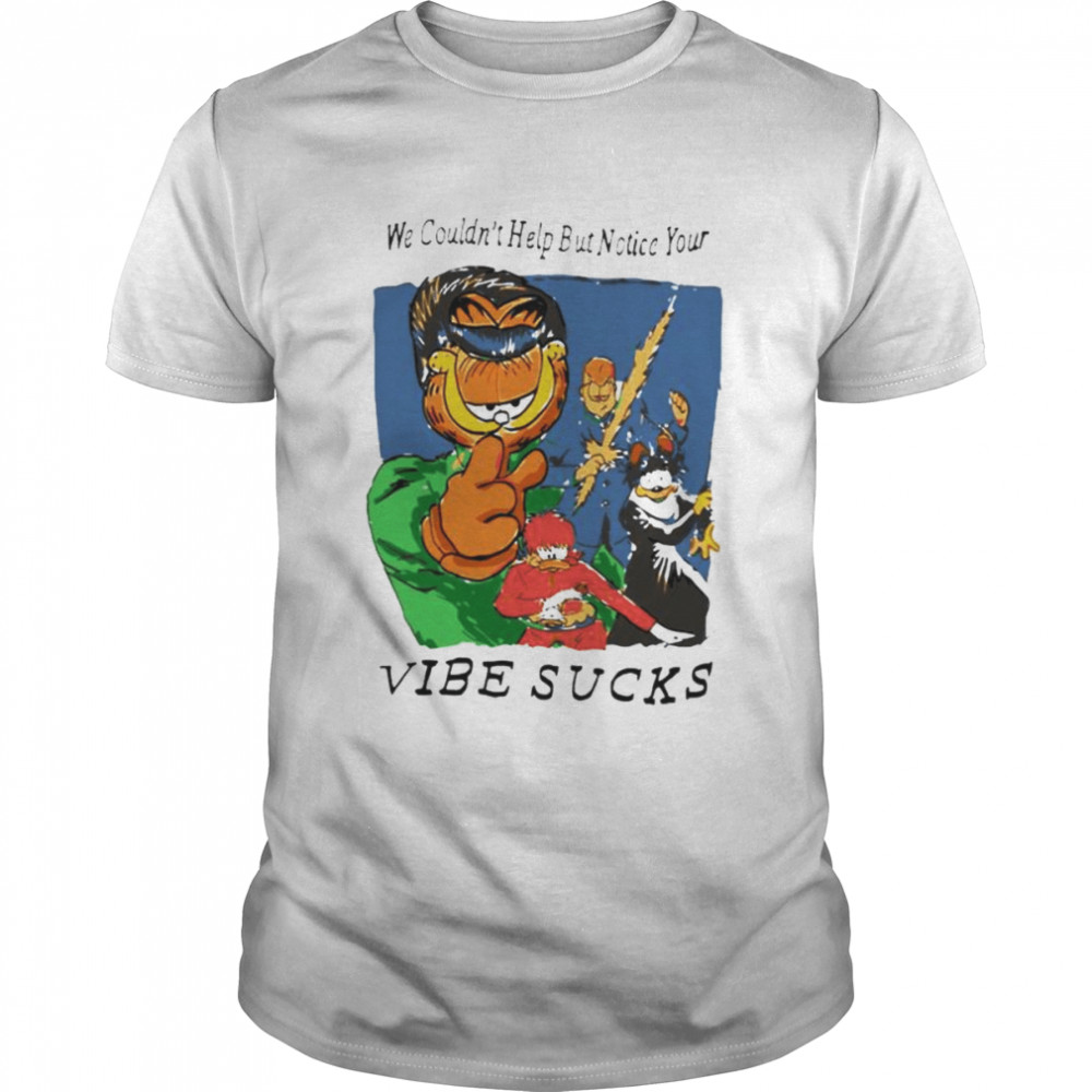 Garfield we couldn’t help but notice your vibe sucks unisex T-shirt