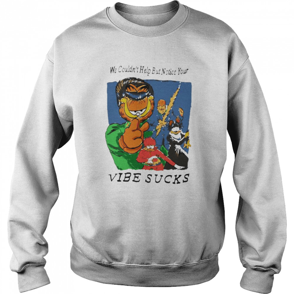 Garfield We Couldn’t Help But Notice Your Vibe Sucks Unisex T-Shirt Unisex Sweatshirt