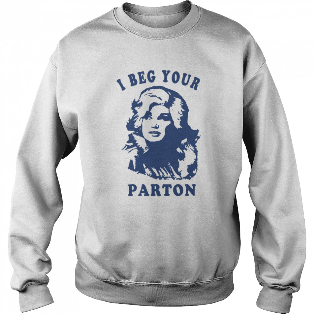 I Beg Your Parton Retro Shirt Unisex Sweatshirt