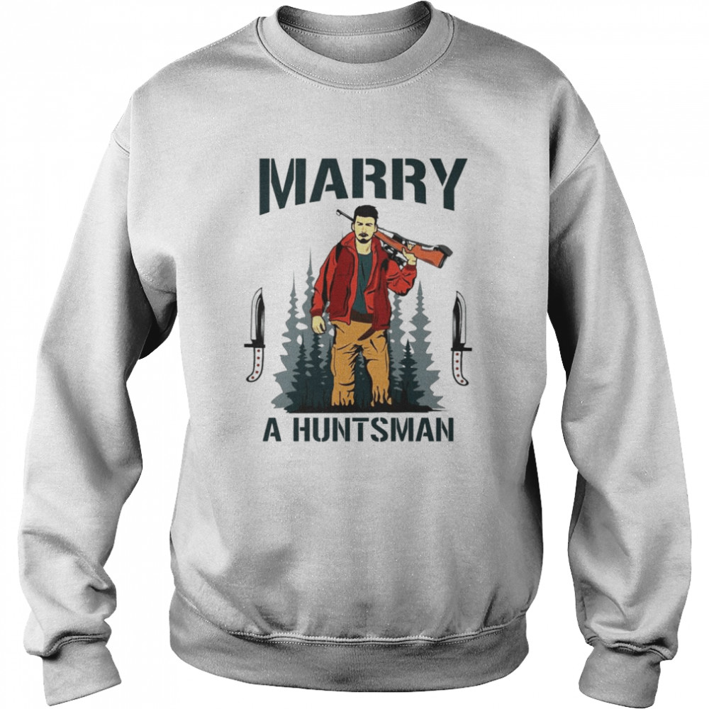 Marry A Huntsman Shirt Unisex Sweatshirt