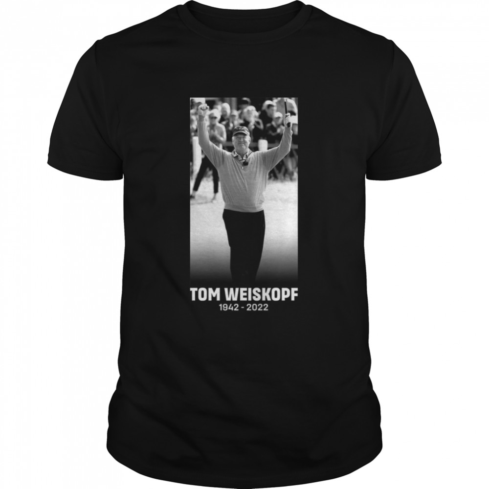 Rest In Peace Tom Weiskopf shirt