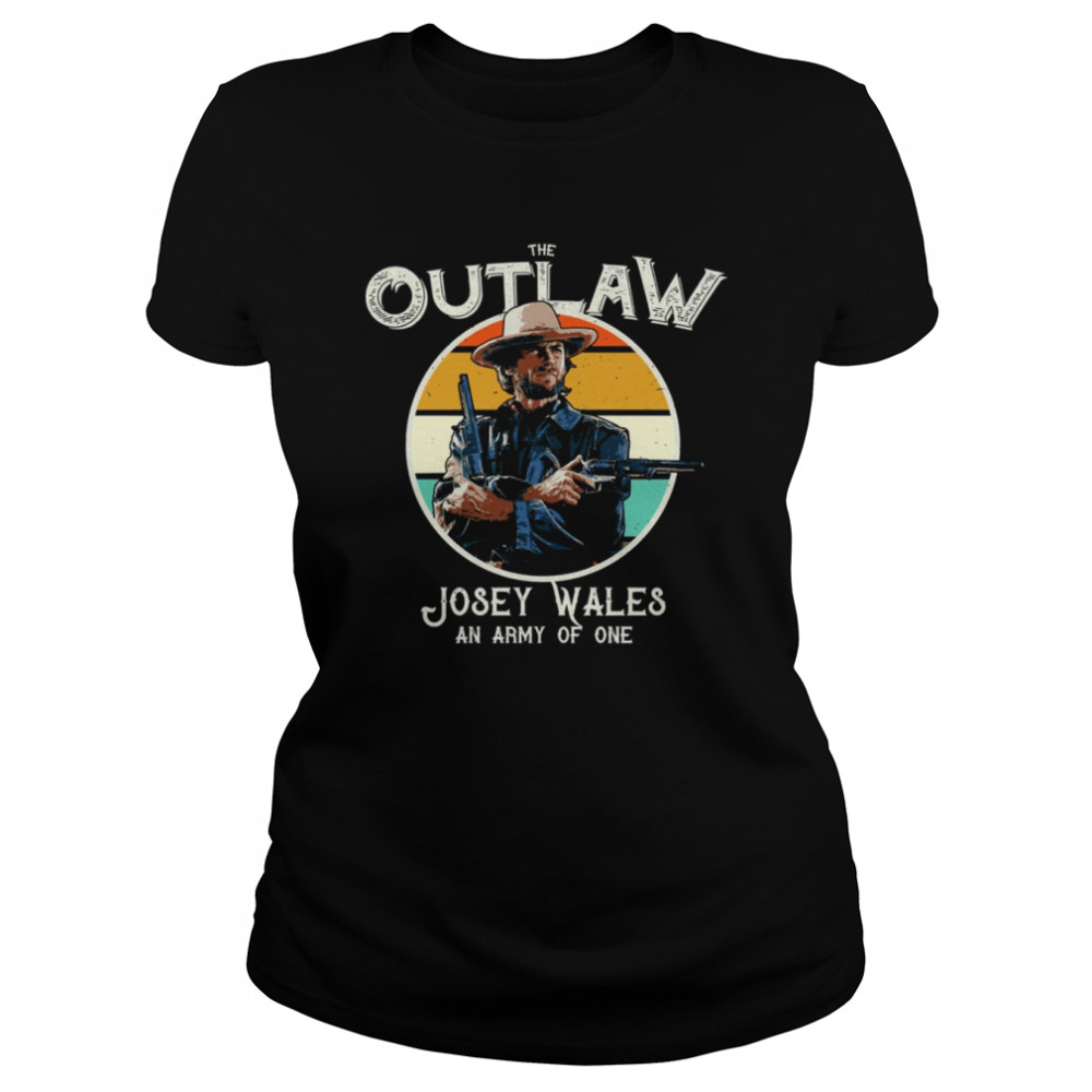 The Outlaw Josey Wales An Army Of One Shirt Classic Womens T Shirt