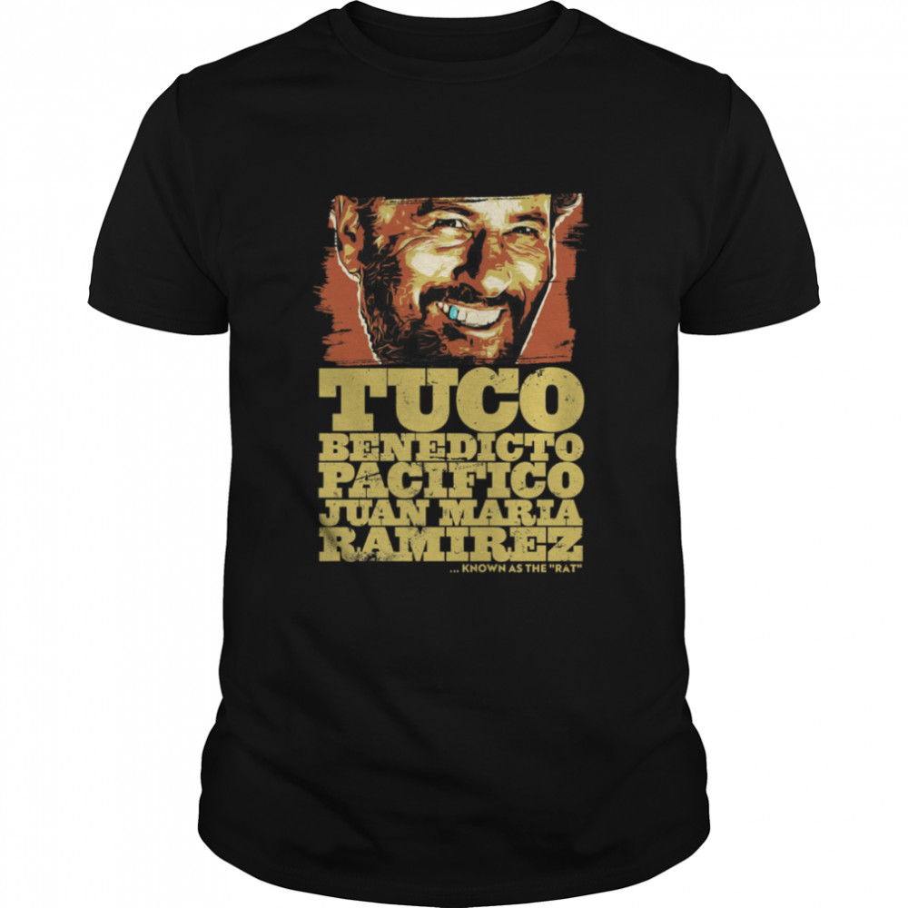 Tuco Benedicto Pacifico Juan Maria Ramirez The Good The Bad And The Ugly shirt