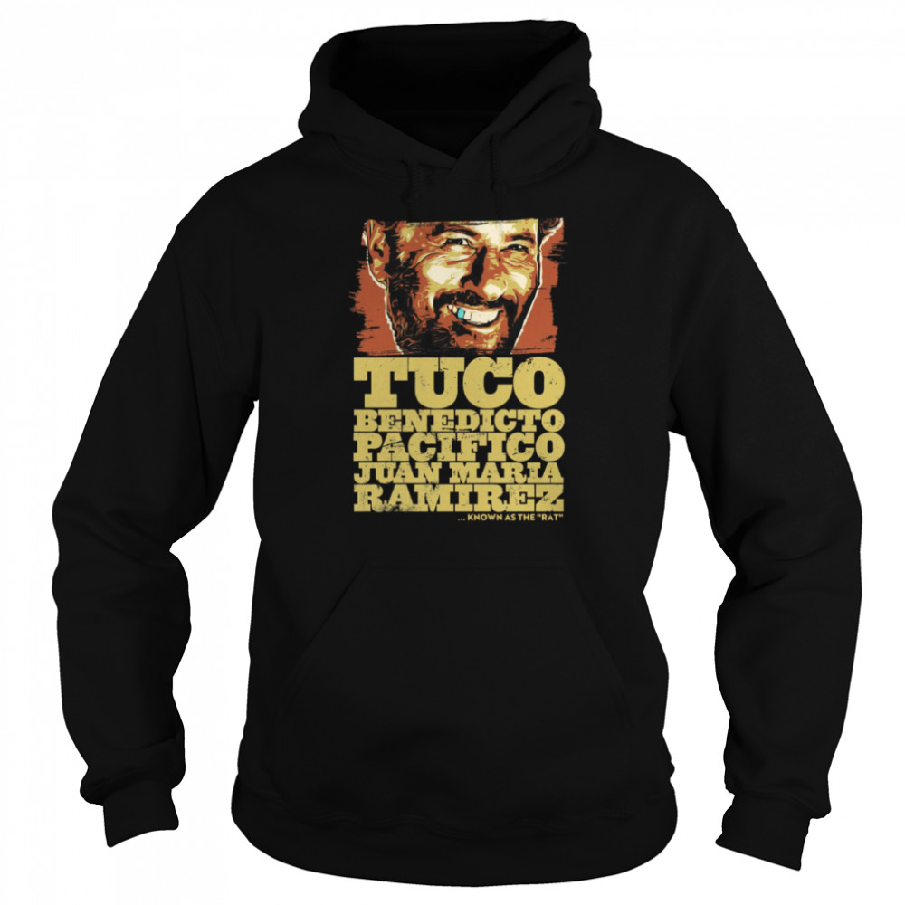 Tuco Benedicto Pacifico Juan Maria Ramirez The Good The Bad And The Ugly Shirt Unisex Hoodie