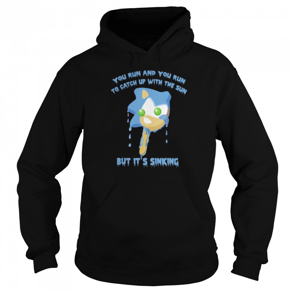 You Run And You Run To Catch Up With The Sun But It’s Sinking  Unisex Hoodie
