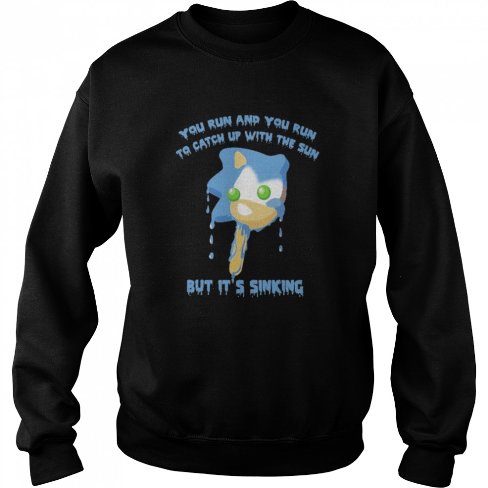 You Run And You Run To Catch Up With The Sun But It’s Sinking  Unisex Sweatshirt