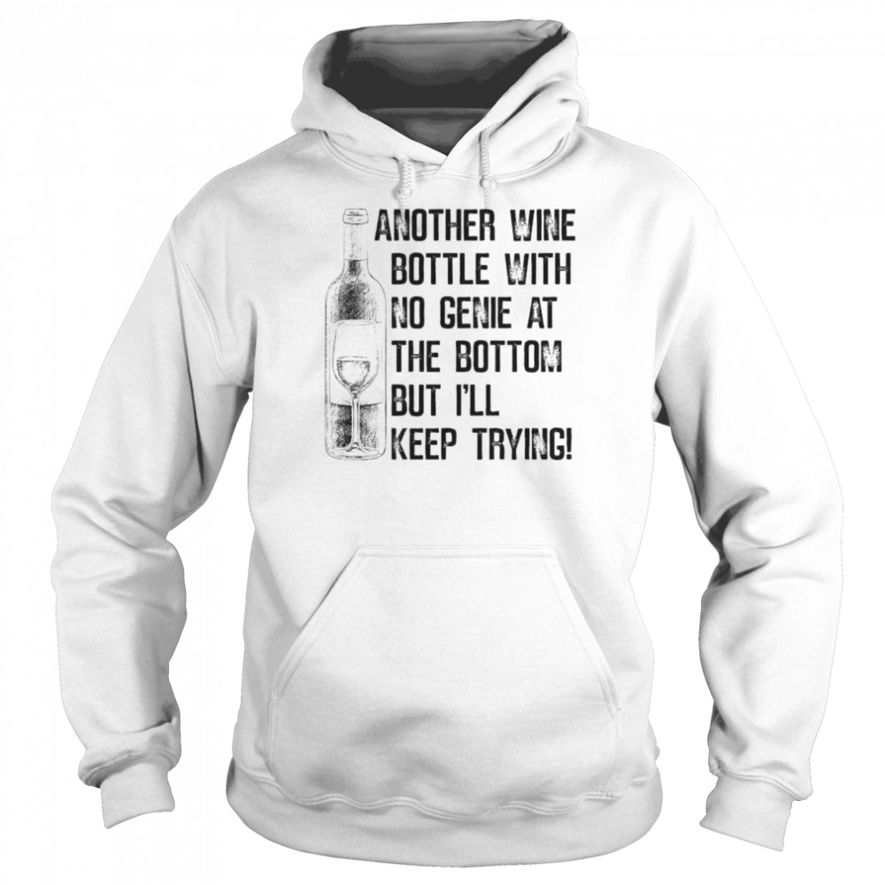 Another Wine Bottle With No Genie At The Bottom Shirt Unisex Hoodie