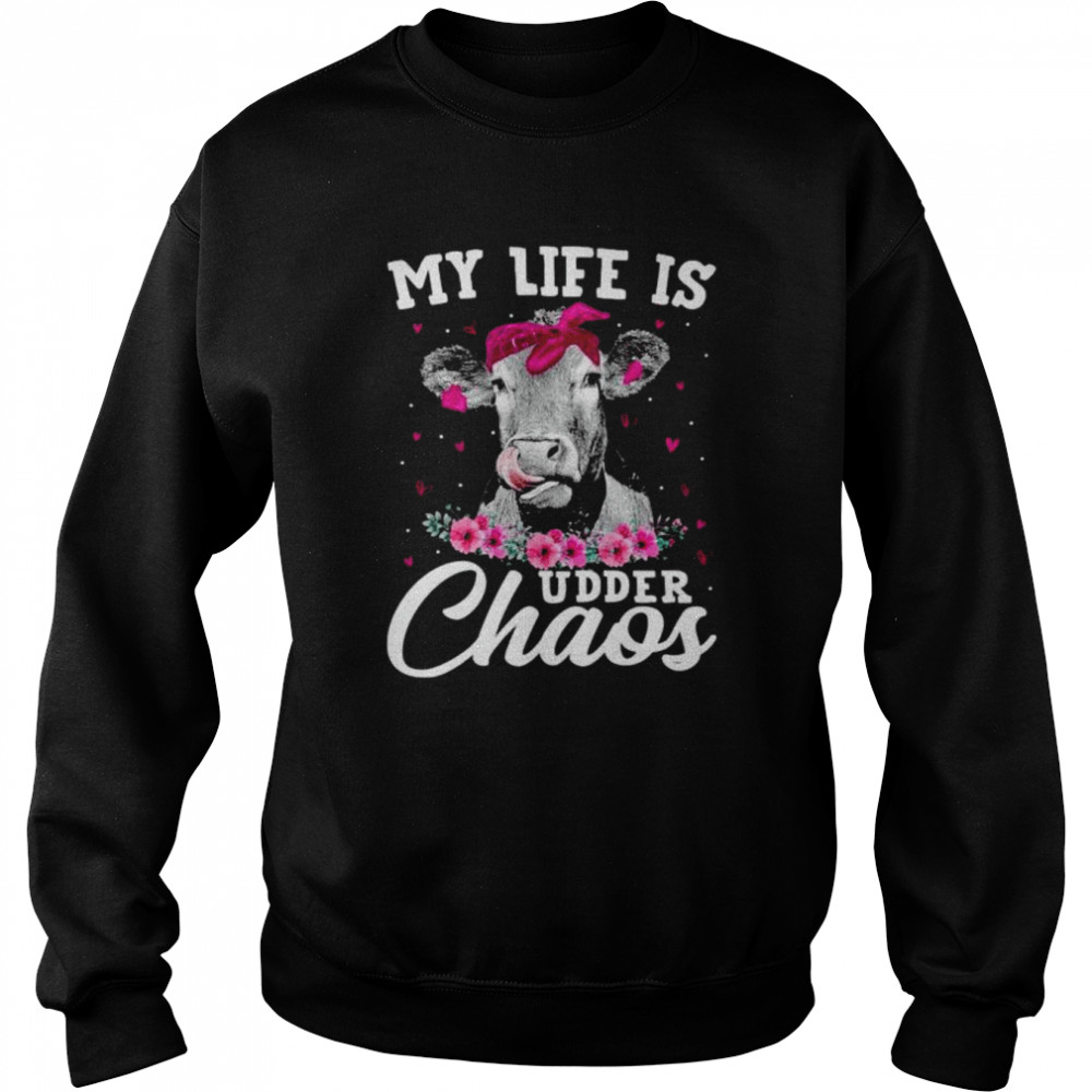 Cow My Life Is Udder Chaos Shirt Unisex Sweatshirt
