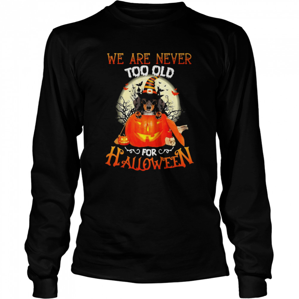 Dachshund Witch We Are Never Too Old For Halloween 2022 Shirt Long Sleeved T-Shirt