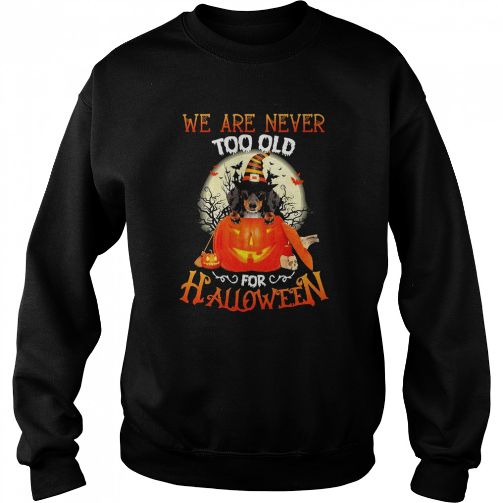 Dachshund Witch We Are Never Too Old For Halloween 2022 Shirt Unisex Sweatshirt