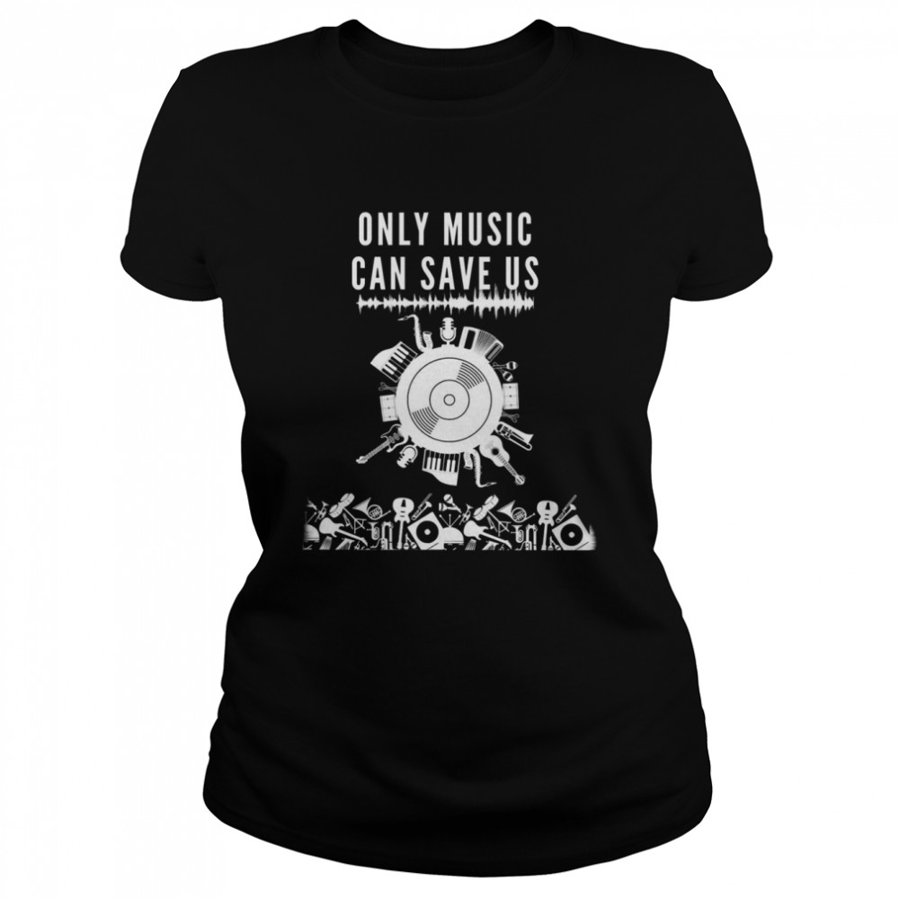 Only Music Can Save Us Shirt Classic Women'S T-Shirt