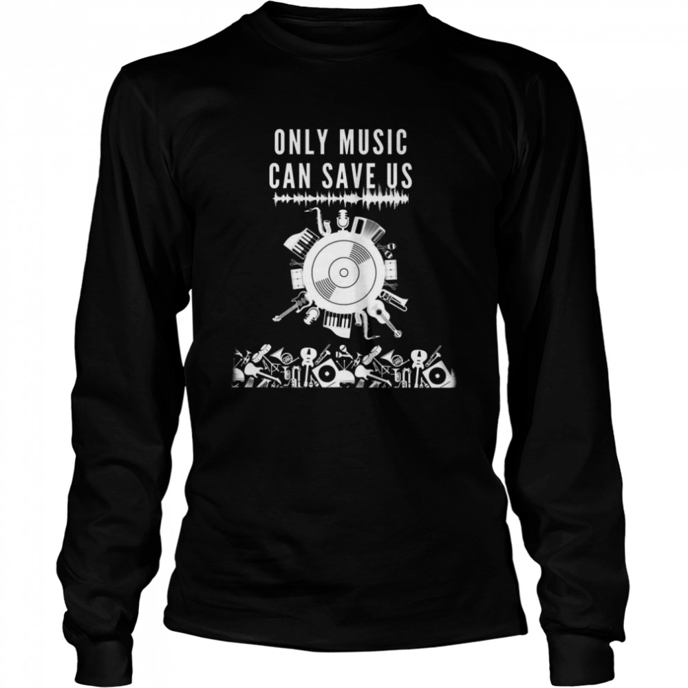 Only Music Can Save Us Shirt Long Sleeved T-Shirt