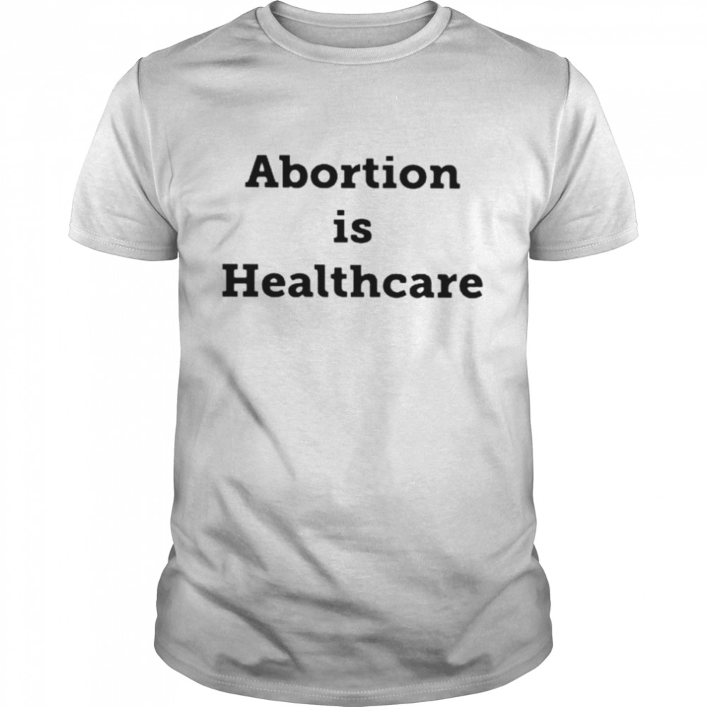 Abortion is healthcare unisex T-shirt and hoodie