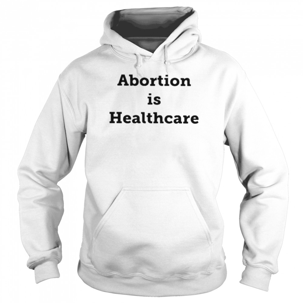 Abortion Is Healthcare Unisex T-Shirt And Hoodie Unisex Hoodie