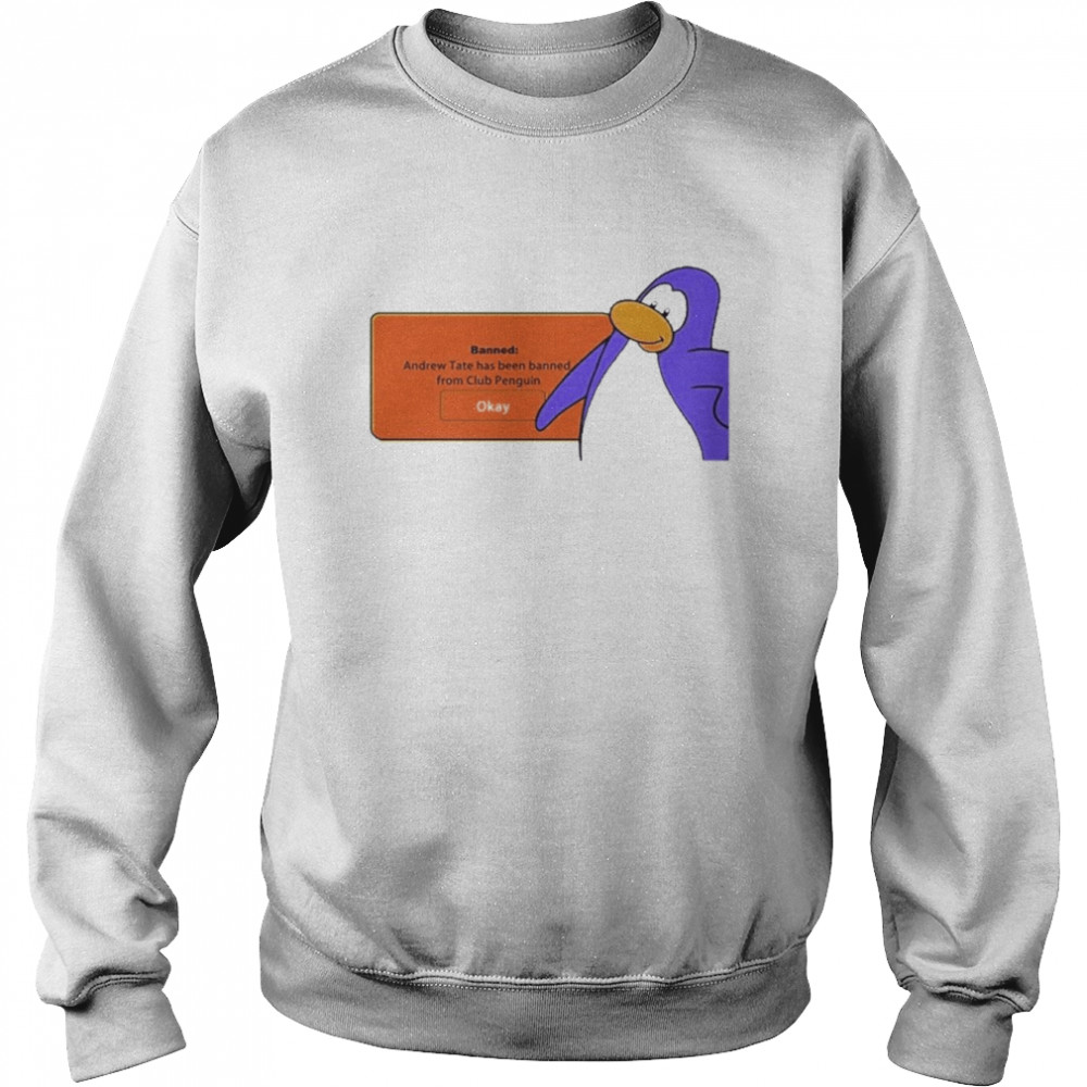 Banned Andrew Tate Has Been Banned From Club Penguin Okay  Unisex Sweatshirt