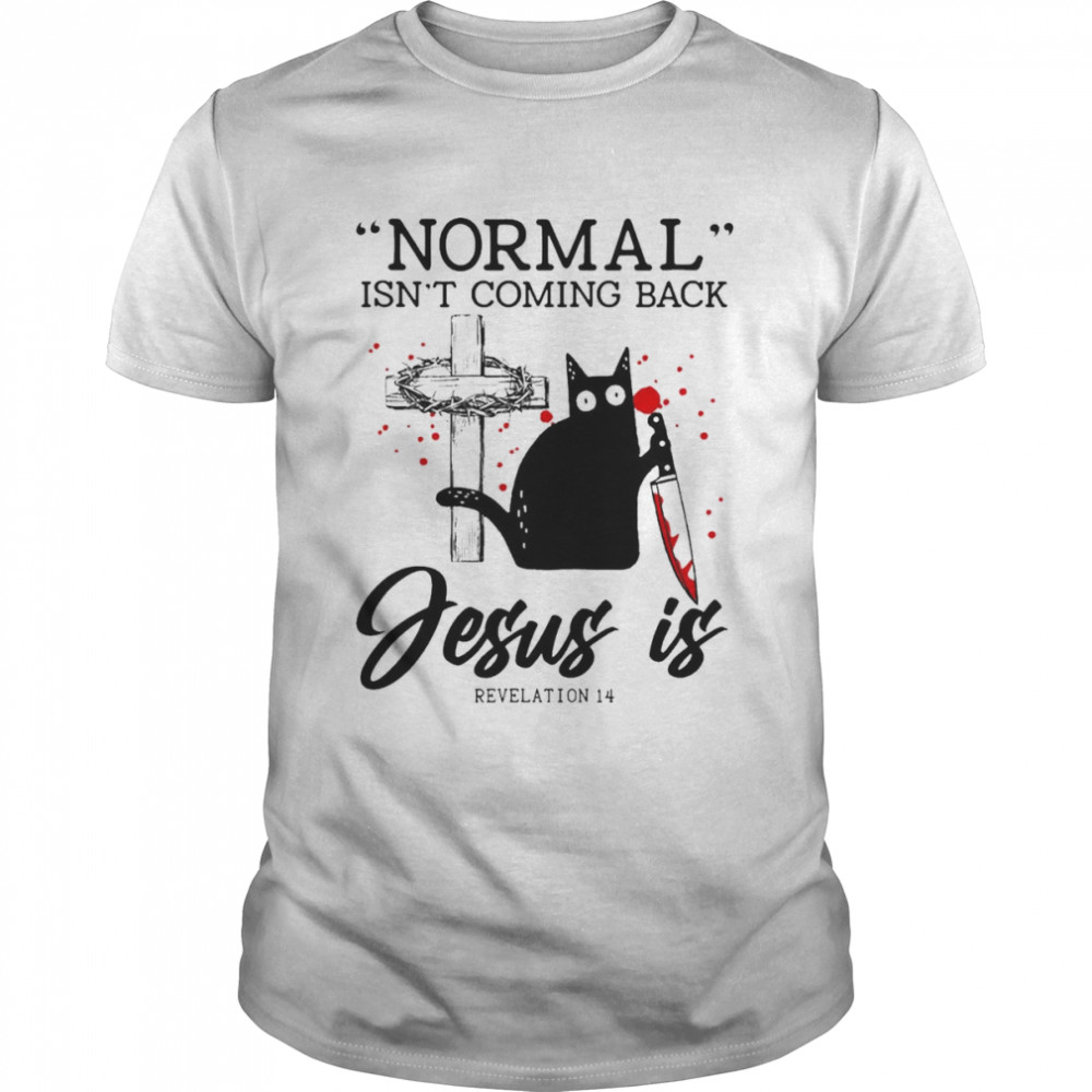 Black Cat Normal Isn’t Coming Back Jesus Is Revelation 14 Shirt