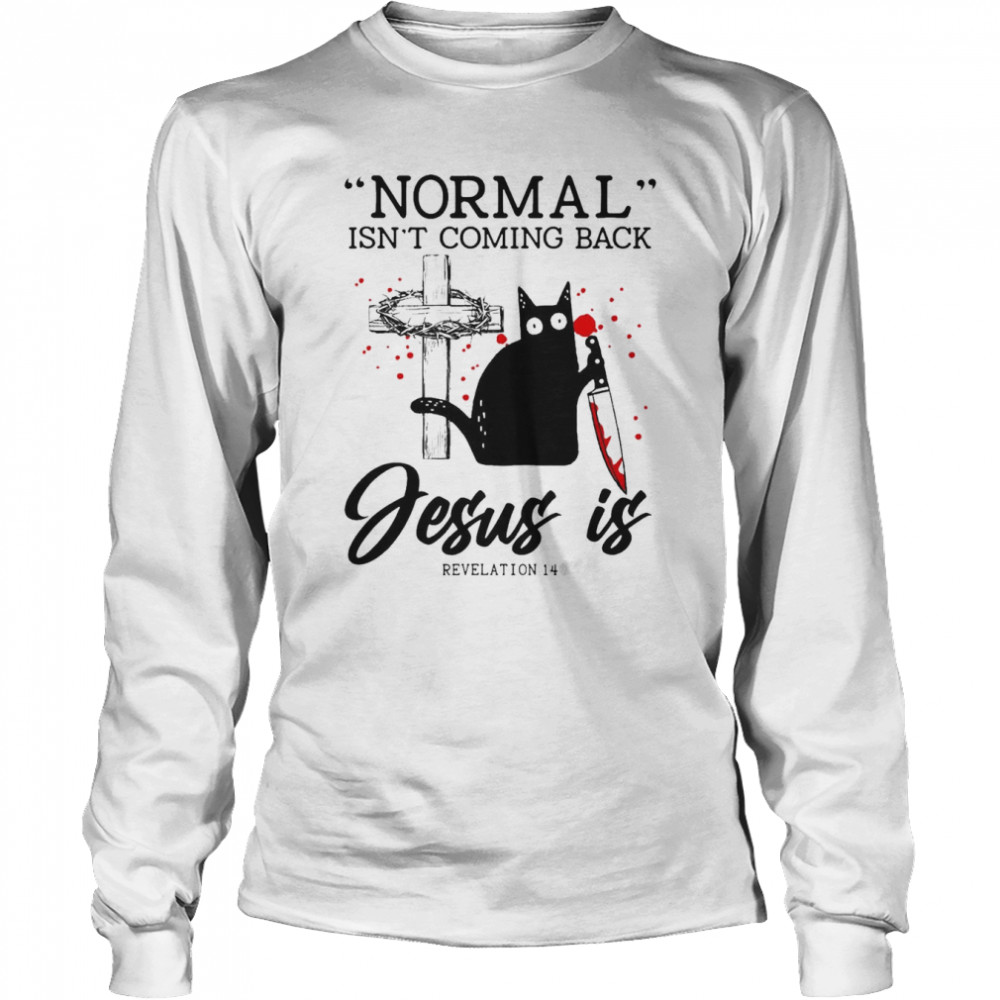 Black Cat Normal Isn’t Coming Back Jesus Is Revelation 14  Long Sleeved T-Shirt