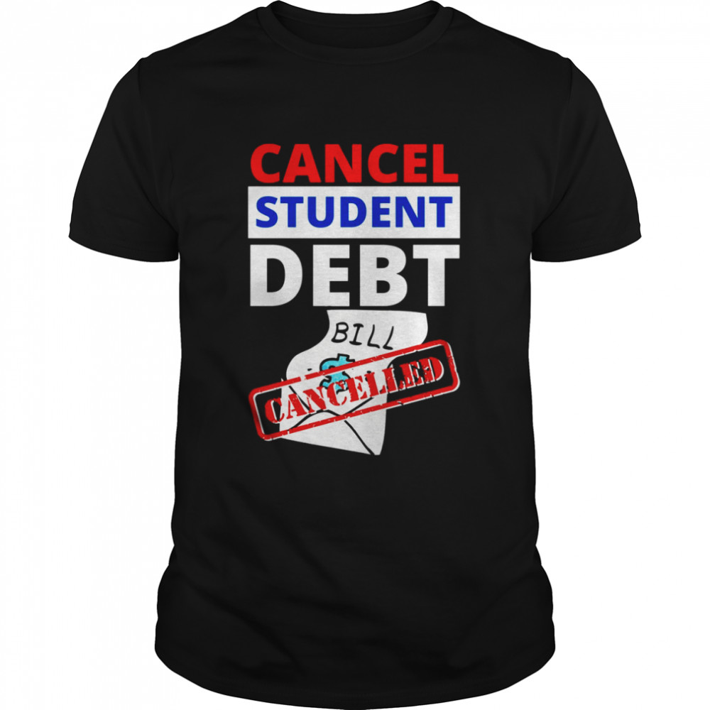 Cancel Student Debt Bill Design Student Loan shirt