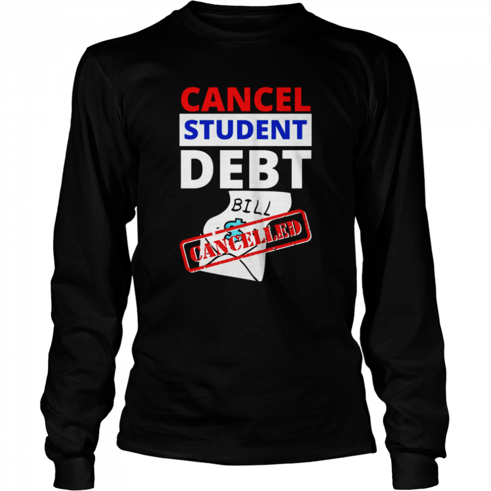 Cancel Student Debt Bill Design Student Loan Shirt Long Sleeved T Shirt