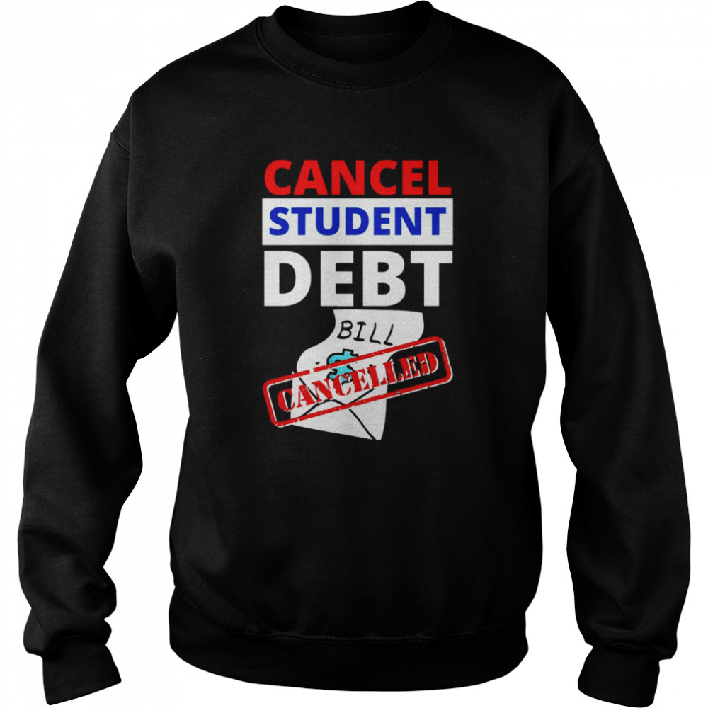 Cancel Student Debt Bill Design Student Loan Shirt Unisex Sweatshirt