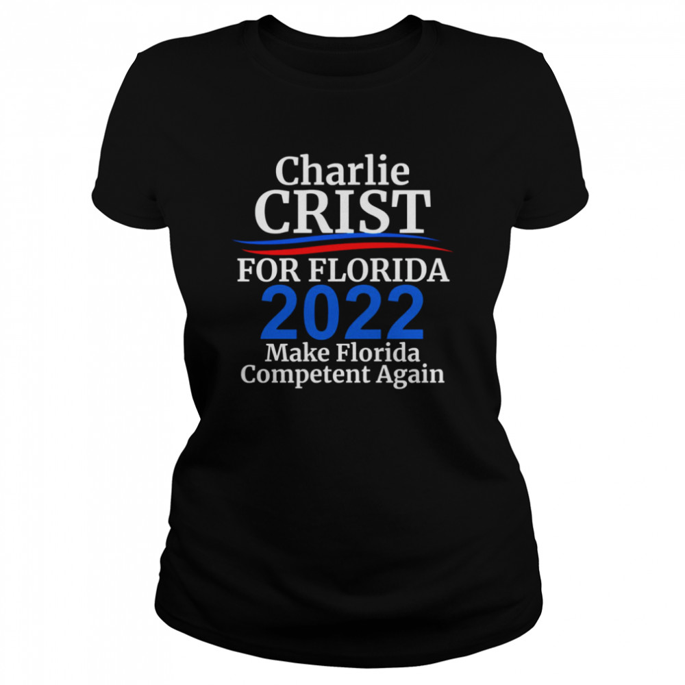 Charlie Crist For Florida Governor 2022 Make Florida Competent Again Shirt Classic Womens T Shirt