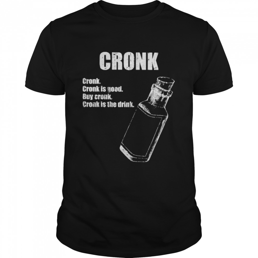 Cronk cronk is good buy cronk cronk is the drink shirt