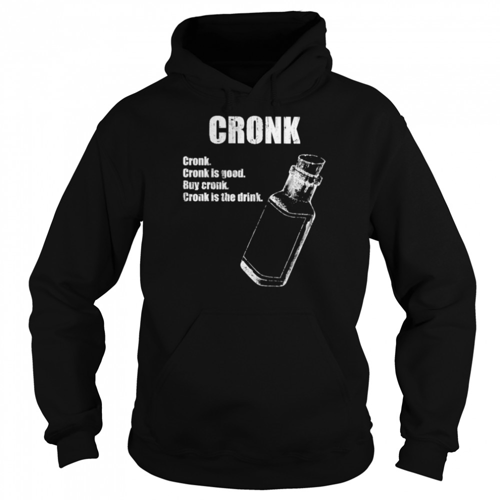 Cronk Cronk Is Good Buy Cronk Cronk Is The Drink Shirt Unisex Hoodie