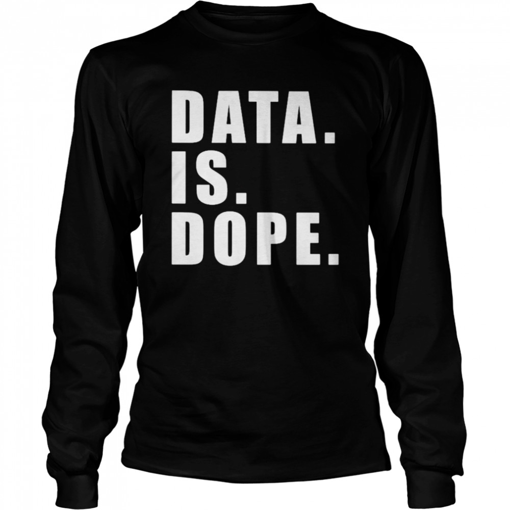 Data Is Dope Shirt Long Sleeved T-Shirt