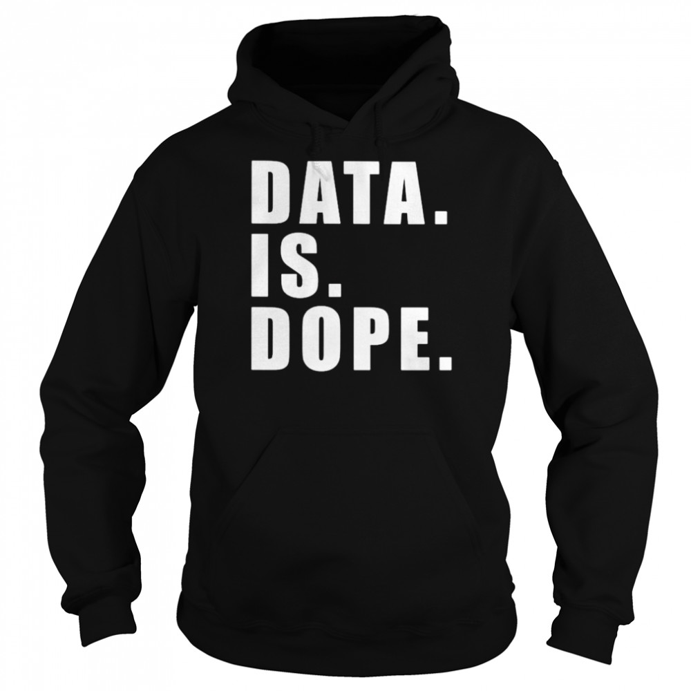 Data Is Dope Shirt Unisex Hoodie