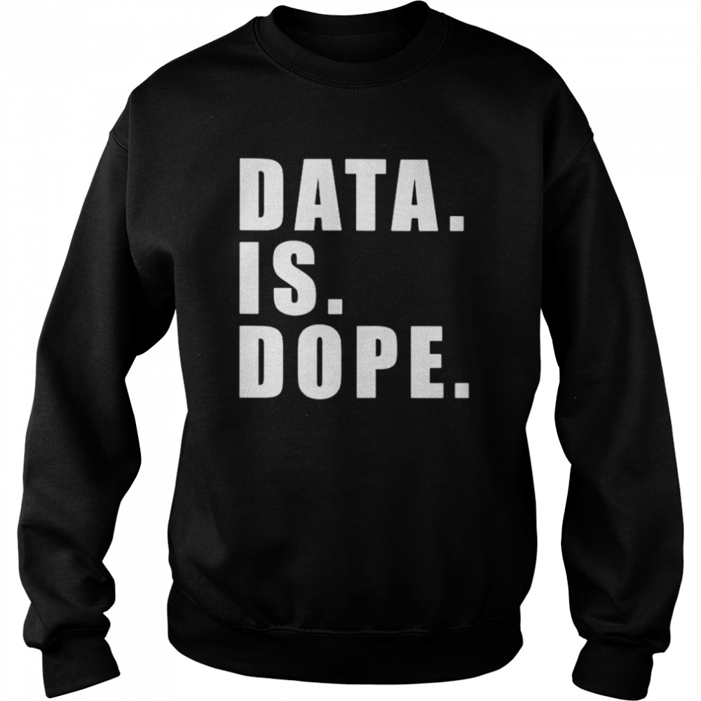 Data Is Dope Shirt Unisex Sweatshirt