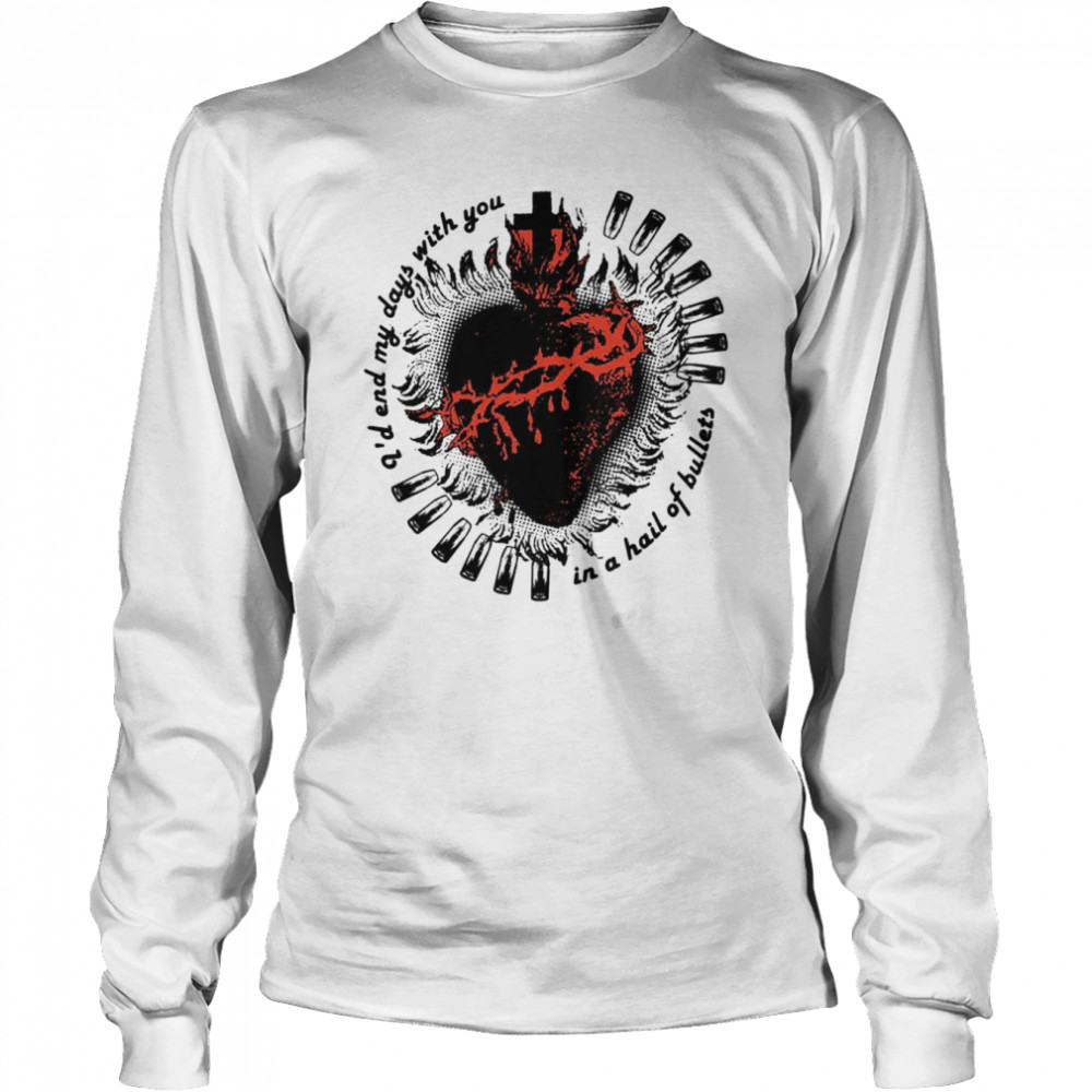 Demolition Heart Id End My Days With You In A Hail Of Bullets Mcr Shirt Long Sleeved T Shirt