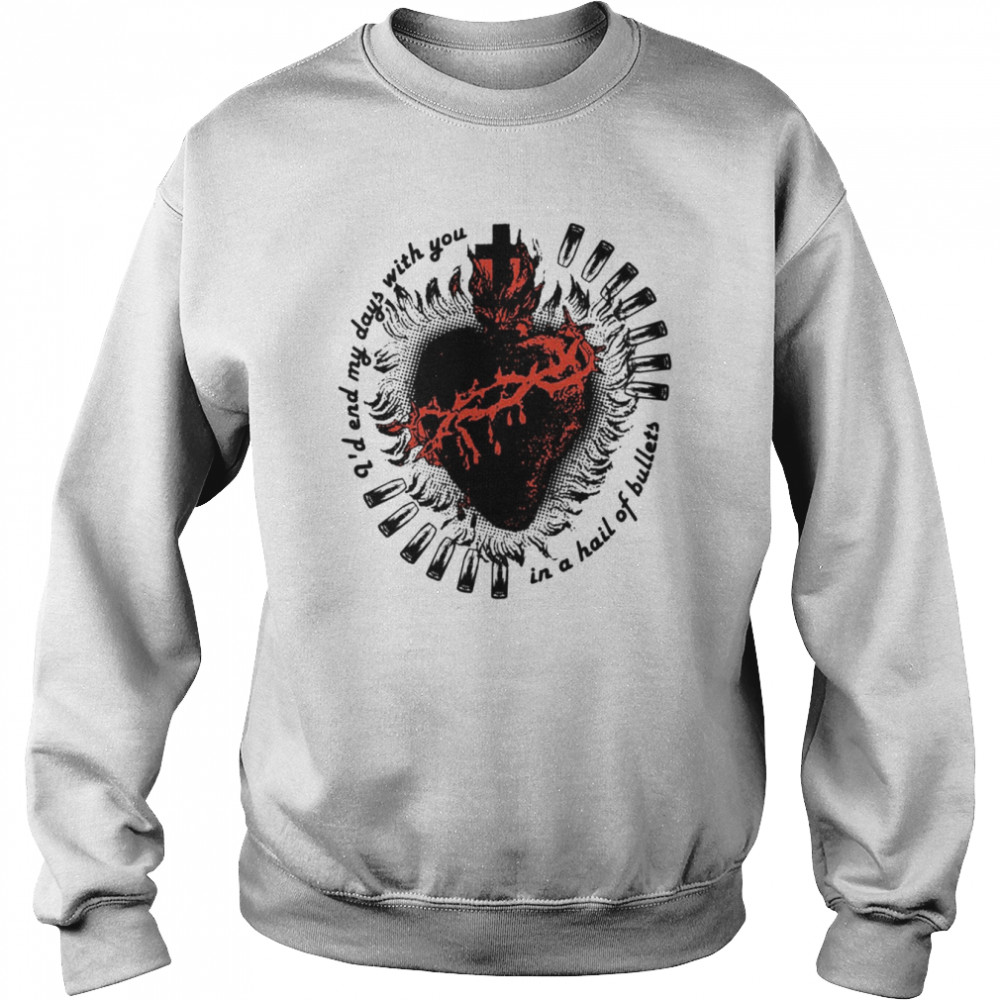 Demolition Heart Id End My Days With You In A Hail Of Bullets Mcr Shirt Unisex Sweatshirt