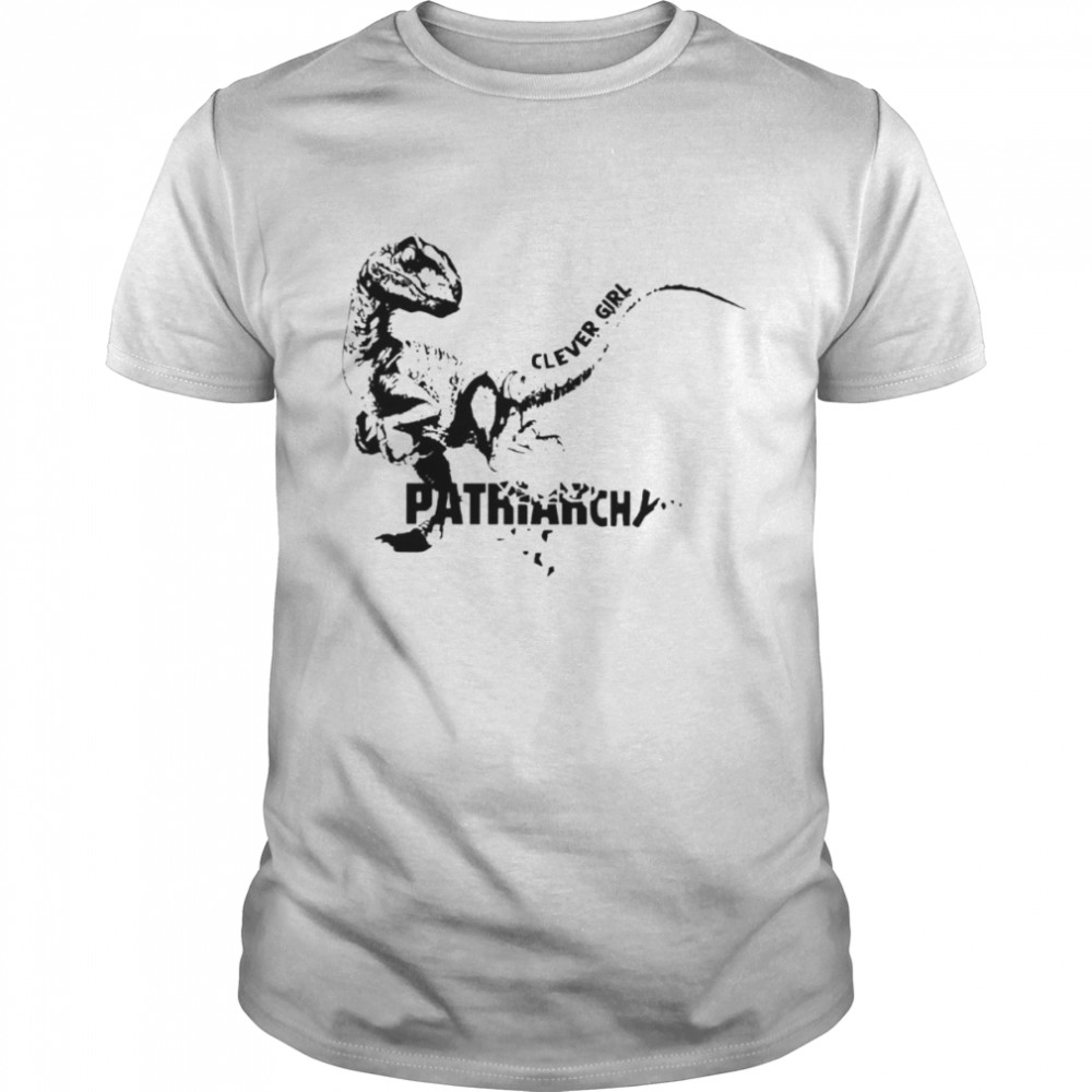 Dinosaur clever girl patriarchy shirt