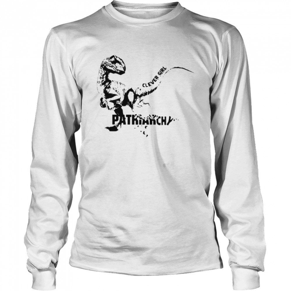 Dinosaur Clever Girl Patriarchy Shirt Long Sleeved T Shirt