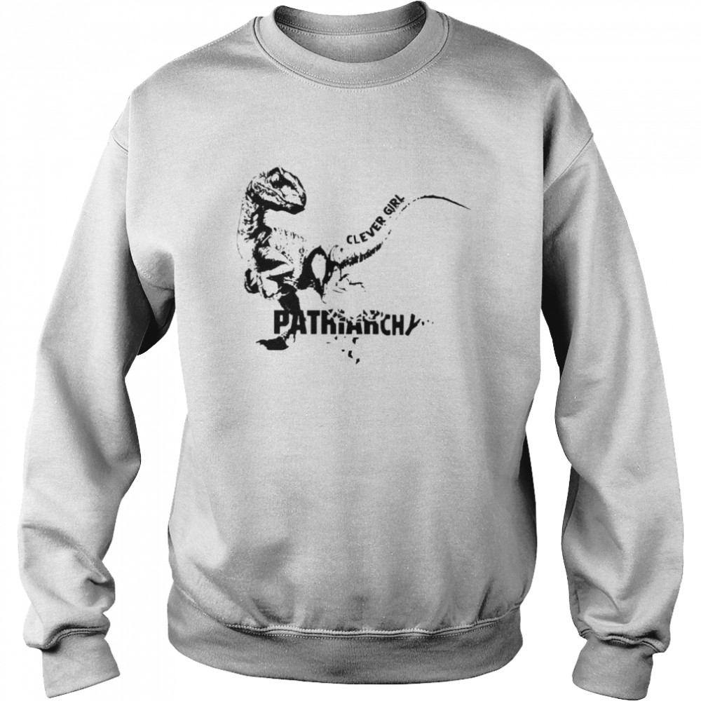 Dinosaur Clever Girl Patriarchy Shirt Unisex Sweatshirt
