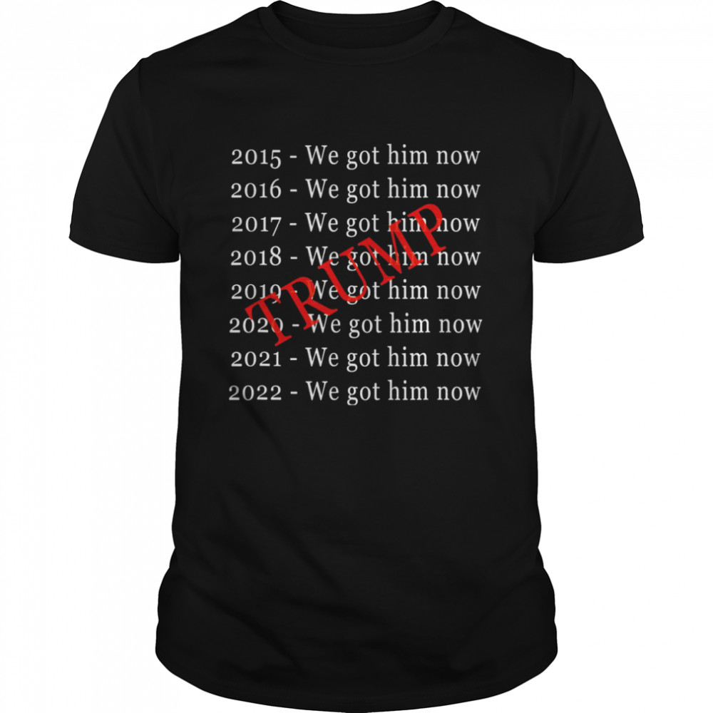 Donald Trump We Got Him Now For 8 Years T-Shirt