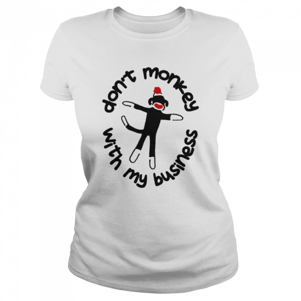 Dont Monkey With My Business Shirt Classic Womens T Shirt