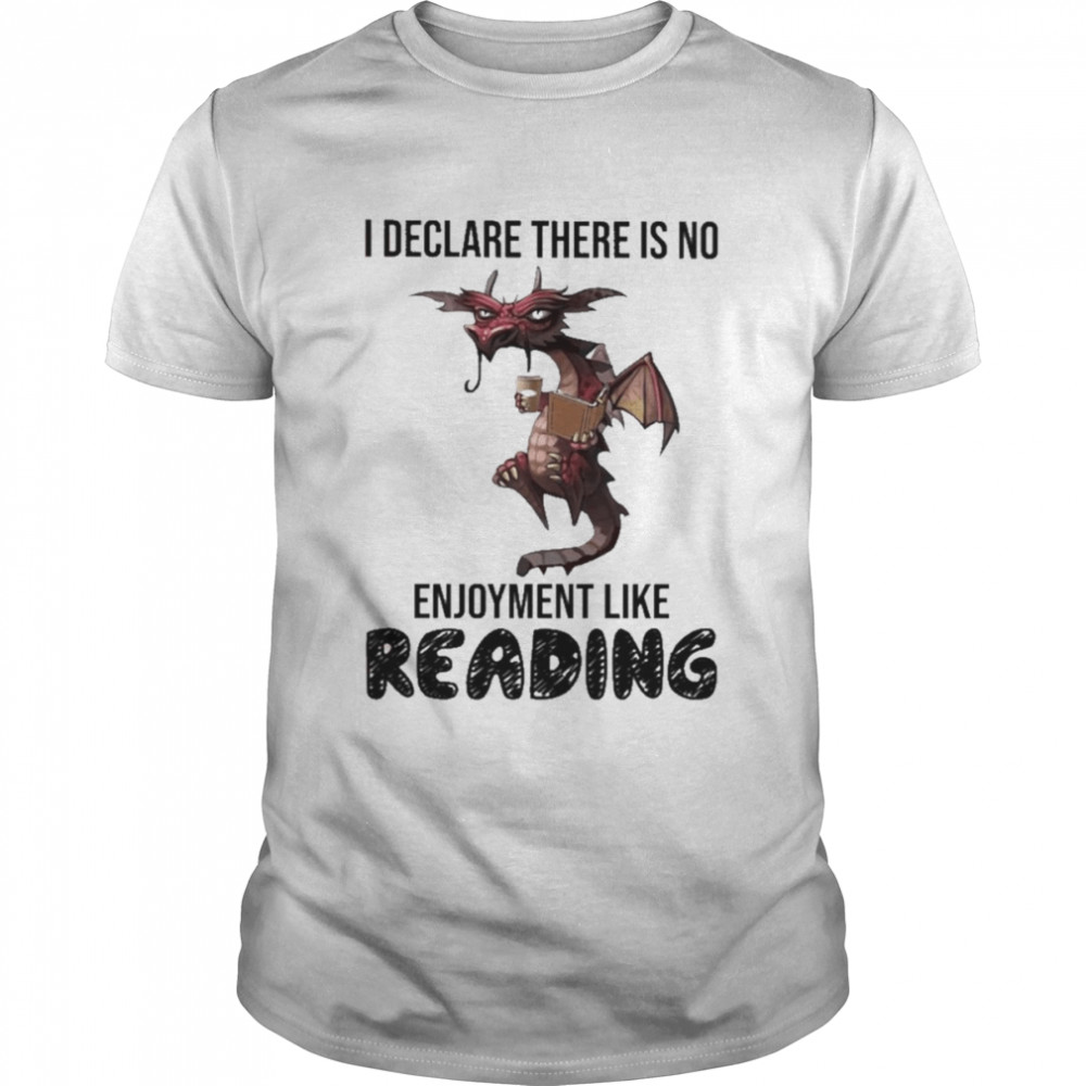 Dragon I declare there is no enjoyment like reading shirt