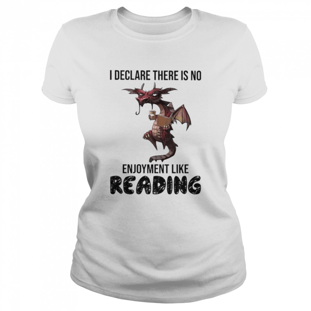 Dragon I Declare There Is No Enjoyment Like Reading Shirt Classic Womens T Shirt