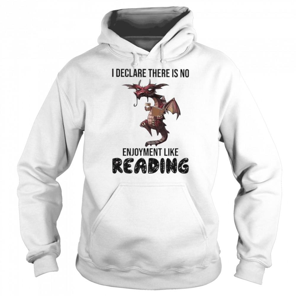 Dragon I Declare There Is No Enjoyment Like Reading Shirt Unisex Hoodie